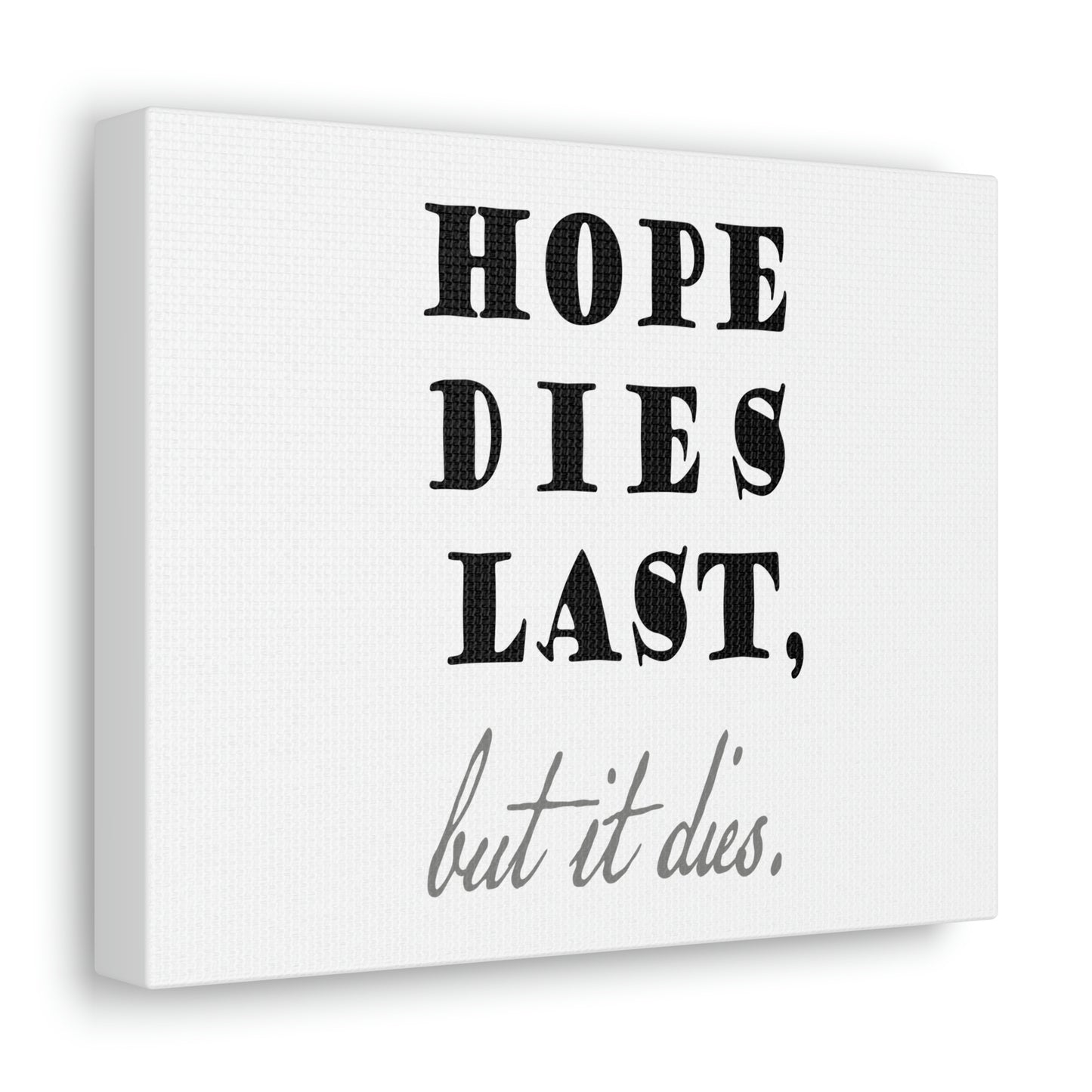 hope dies last, but it dies! Canvas Gallery Wraps