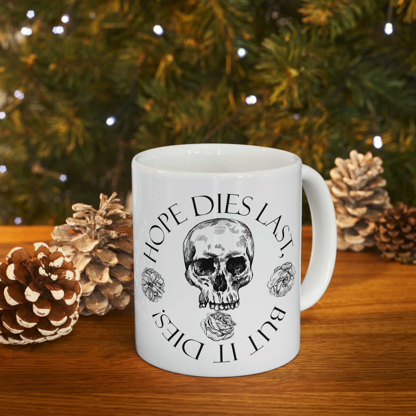 hope dies last, but it dies! Ceramic Mug 11oz