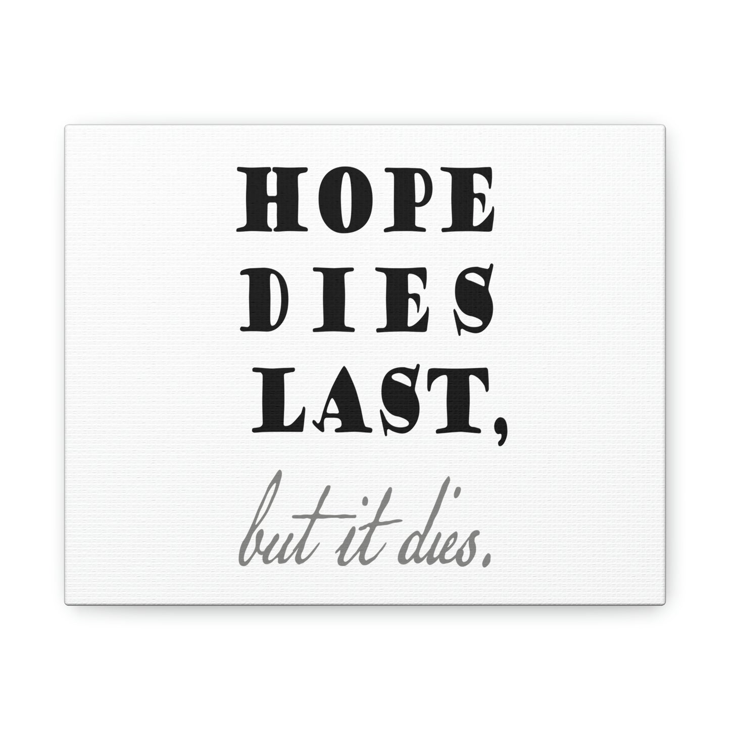 hope dies last, but it dies! Canvas Gallery Wraps