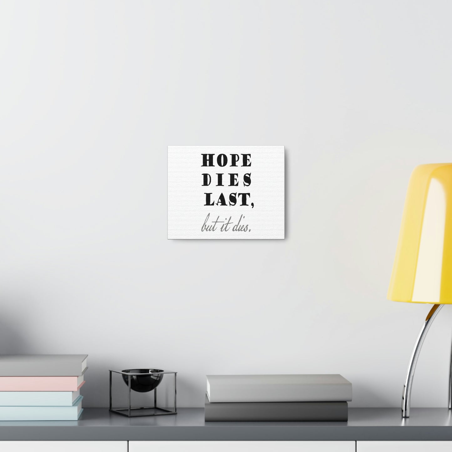hope dies last, but it dies! Canvas Gallery Wraps