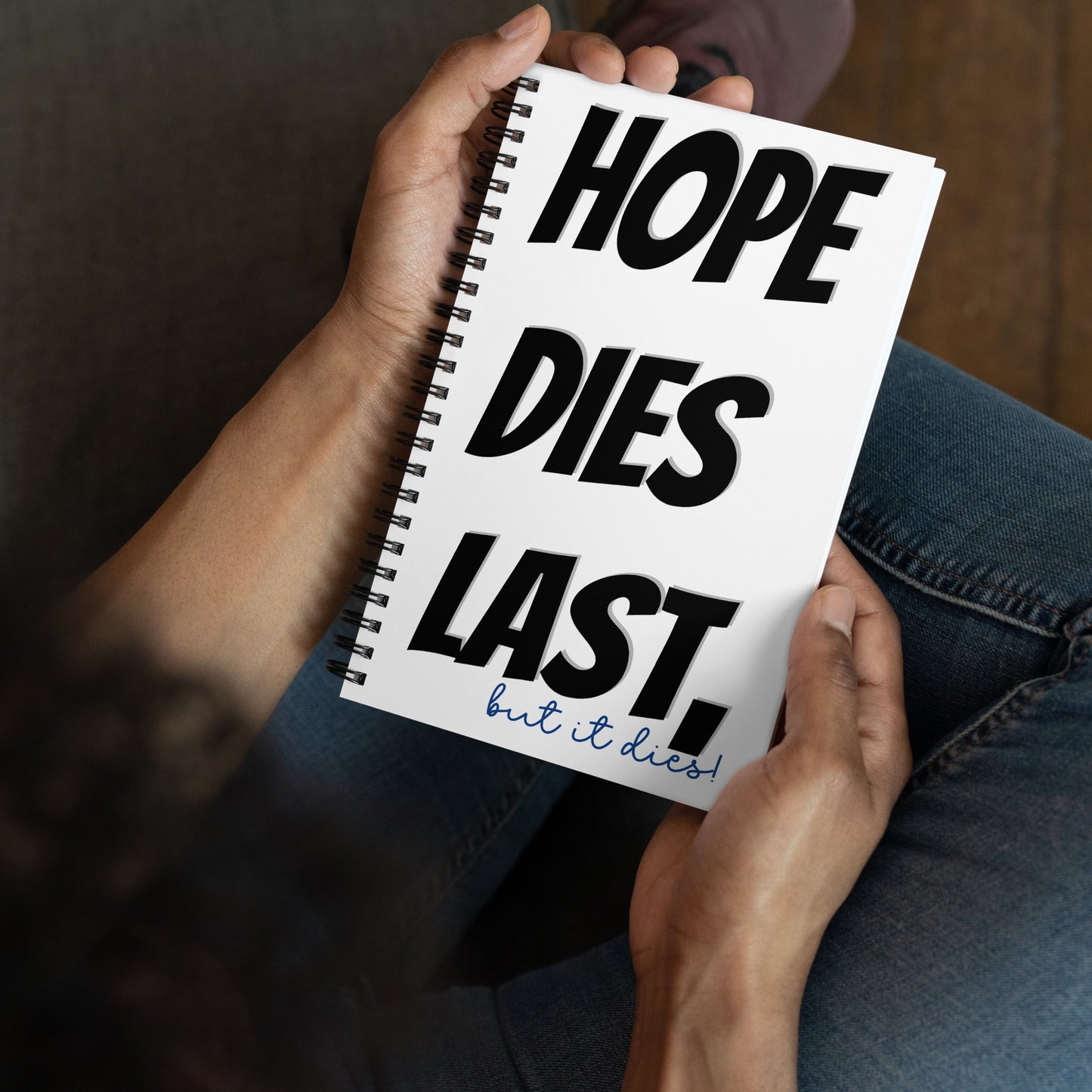 hope dies last, but it dies! Spiral notebook